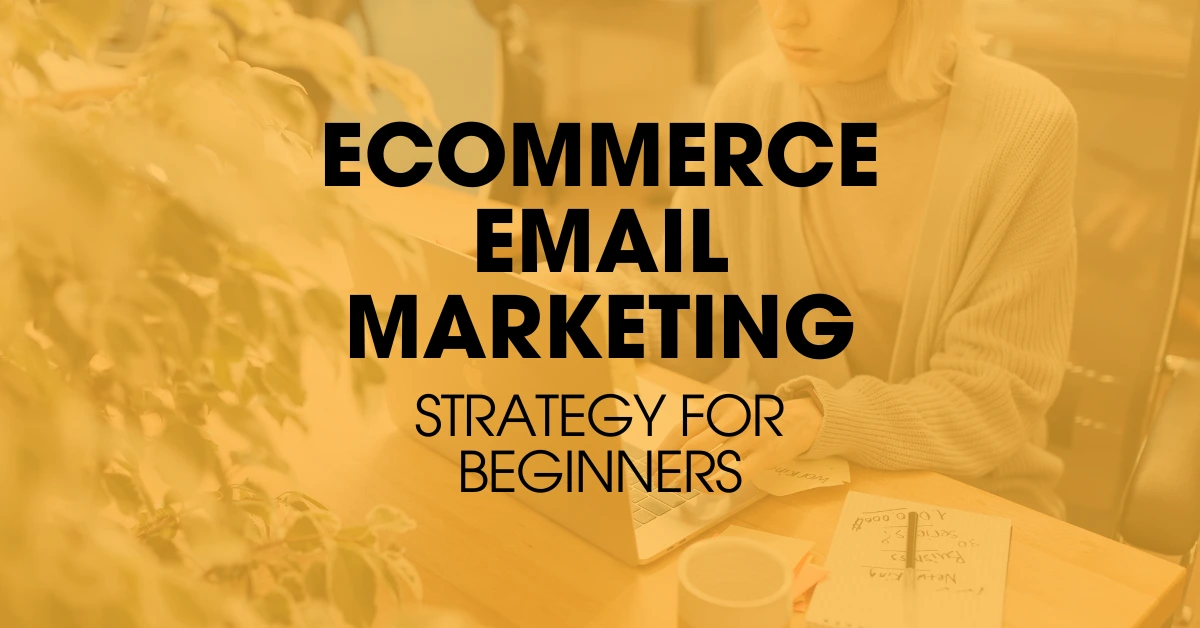 Discover Ecommerce Email Marketing Best Practices and Start Optimizing Today!