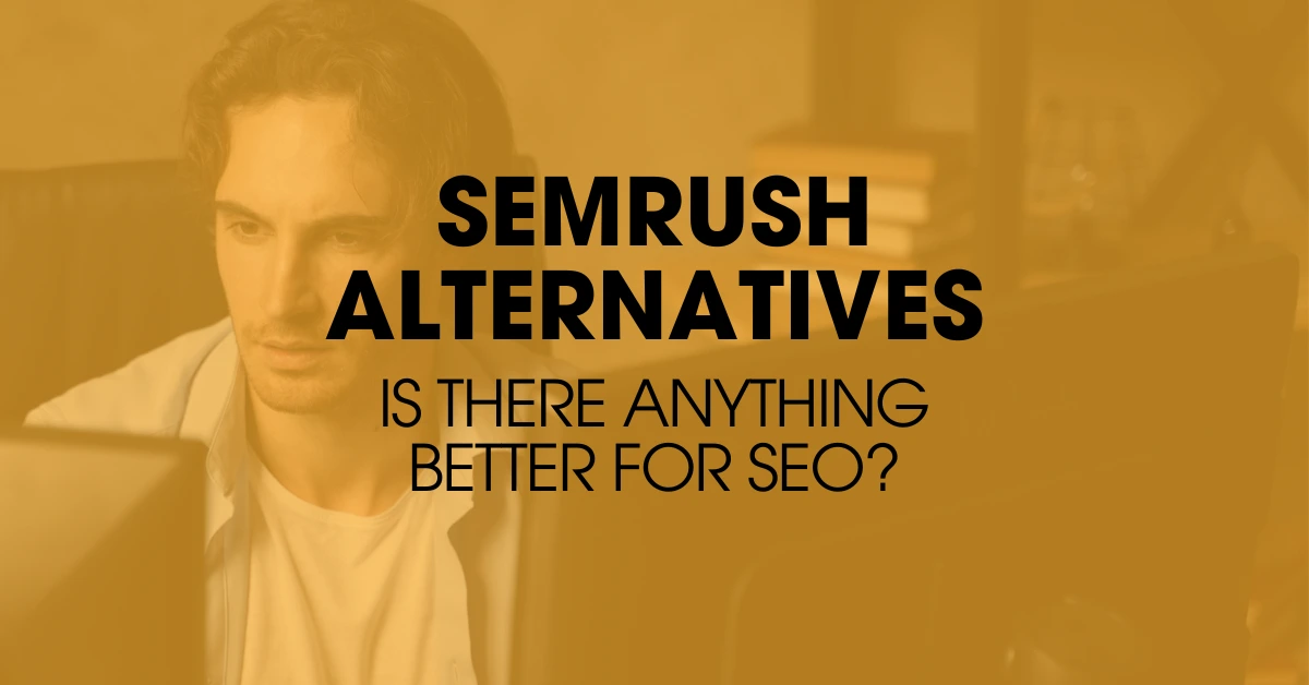 Looking for Semrush Alternatives? Learn About the Best Options Here.